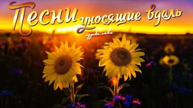 Песни, которые тронут душу… ПЕСНИ УНОСЯЩИЕ ВДАЛЬ...!