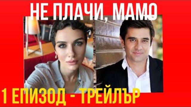 НОВИЯТ ТУРСКИ СЕРИАЛ: НЕ ПЛАЧИ, МАМО-1-ЕПИЗОД-ТРЕЙЛЪР-Бг-суб.