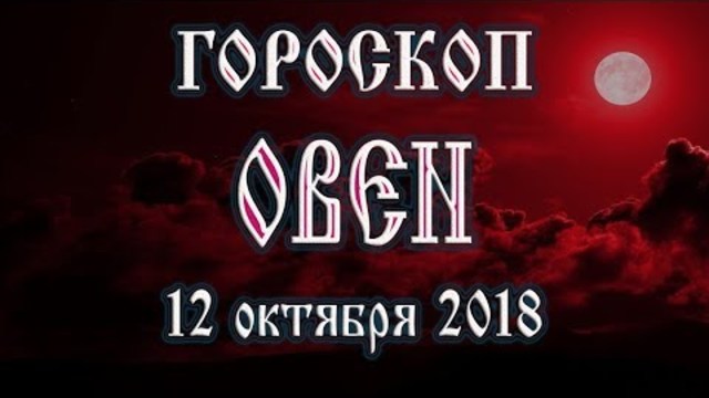 Гороскоп на сегодня 12 октября 2018 года Овен. Полнолуние через 12 дней