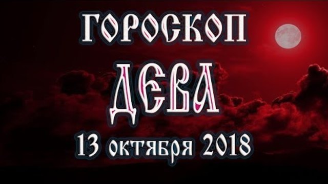 Гороскоп на сегодня 13 октября 2018 года Дева. Полнолуние через 11 дней