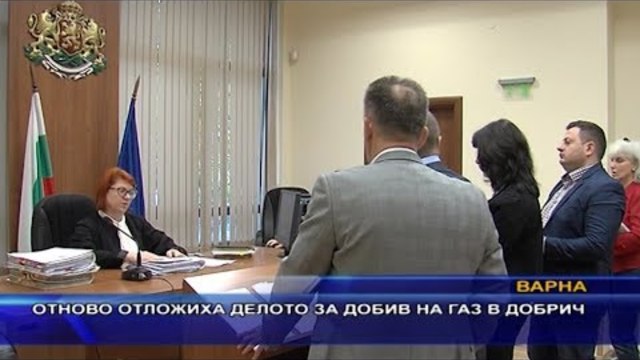 Отново отложиха делото за добив на газ в Добрич