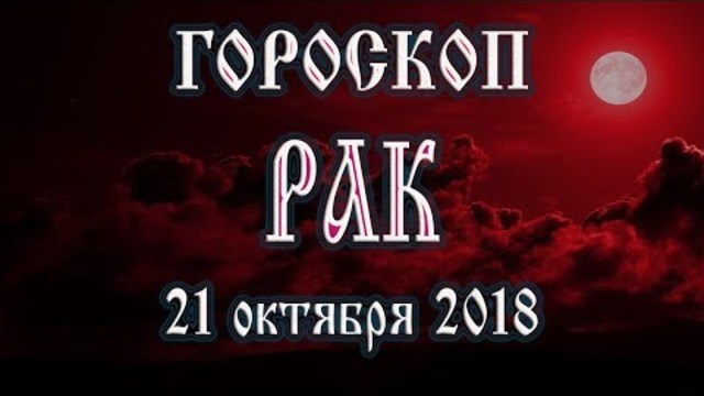 Гороскоп на сегодня 21 октября 2018 года Рак. Полнолуние через 3 дня