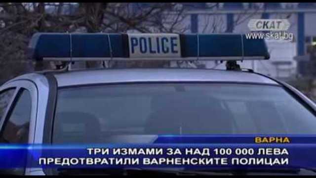 Три измами за над 100 000 лева предотвратили варненските полицаи