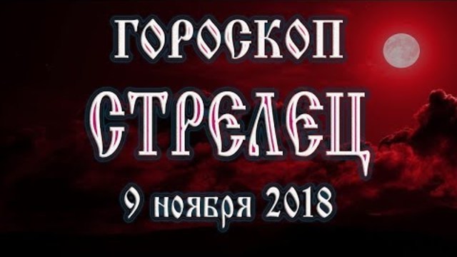 Гороскоп на сегодня 9 ноября 2018 года Стрелец. Полнолуние через 14 дней