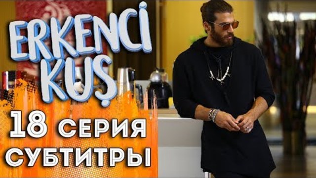 Ранняя пташка 18 серия HD (субтитры) / Erkenci Kus