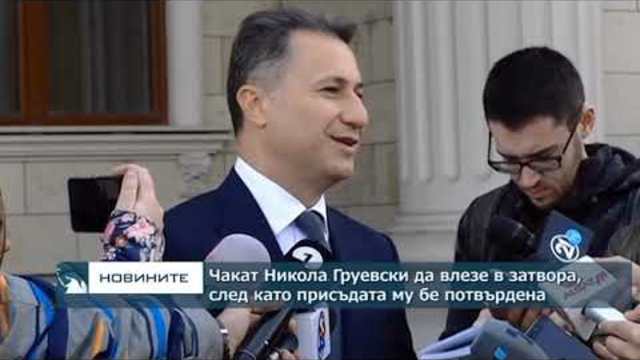 Чакат Никола Груевски да влезе в затвора