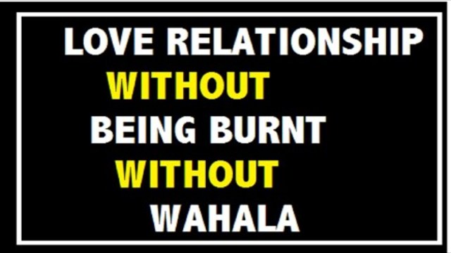 LOVE RELATIONSHIP WITHOUT BEING BURNT WITHOUT WAHALA
