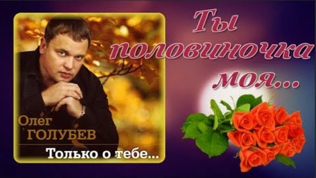 Олег Голубев   -    Ты половиночка моя
