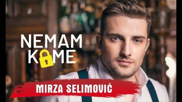 MIRZA SELIMOVIC - NEMAM KOME (OFFICIAL VIDEO) 2018