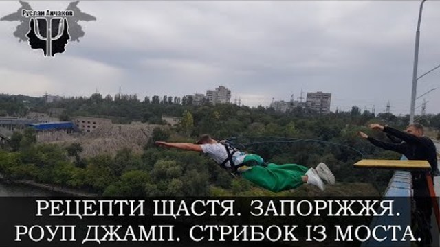 Рецепти щастя.Запоріжжя. Роуп Джамп. Стрибок із моста.Руслан Анчаков