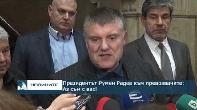 Президентът Румен Радев към превозвачите: Аз съм с вас!