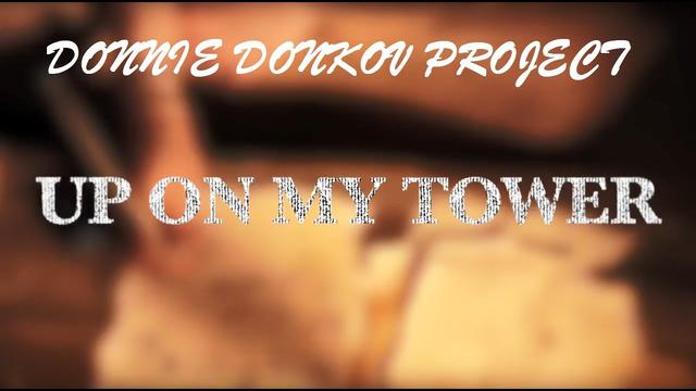 Donnie Donkov Project - Up on my Tower (Official Music Video)