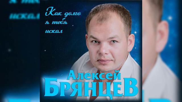 Алексей Брянцев - Как долго я тебя искал
