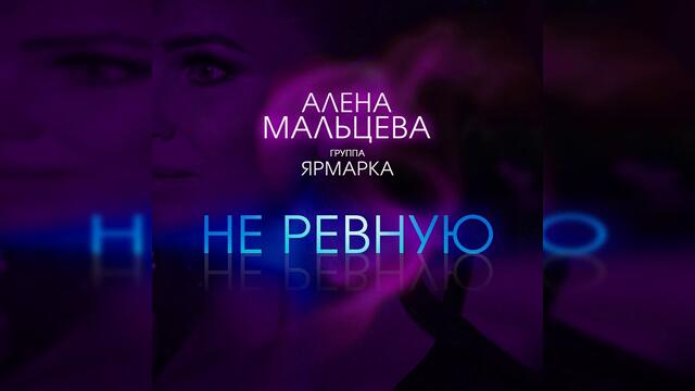 Алена Мальцева, группа  "Ярмарка" -   Не ревную