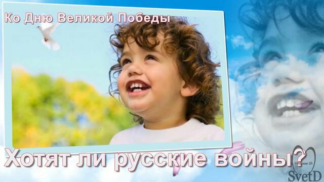 Ко Дню Победы  - Хотят ли русские войны?