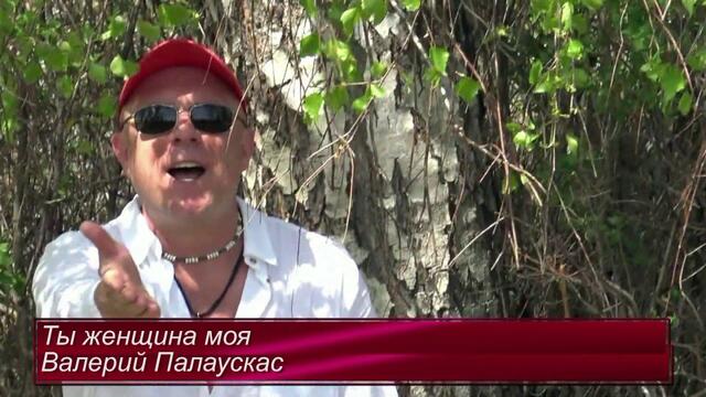 Валерий Палаускас   -   ТЫ ЖЕНЩИНА МОЯ