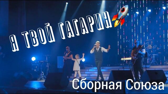 СБОРНАЯ СОЮЗА   -   "Я ТВОЙ ГАГАРИН"