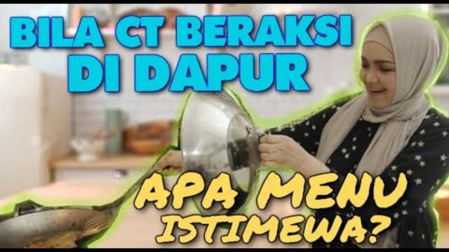 BILA CT BERAKSI DI DAPUR, APA MENU ISTIMEWA ????
