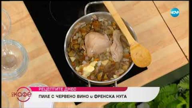 Рецептата днес: Пиле с червено вино и френска нуга- На кафе (11.07.2019)